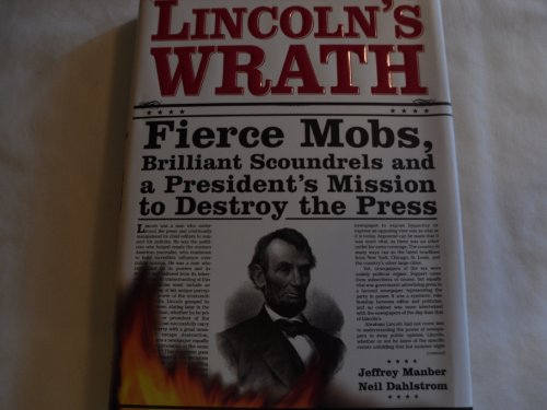 cover image Lincoln's Wrath: Fierce Mobs, Brilliant Scoundrels and a President's Mission to Destroy the Press