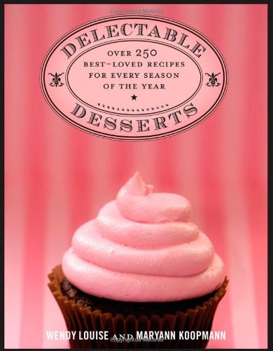 cover image Delectable Desserts: Over 250 Best-Loved Recipes for Every Season of the Year