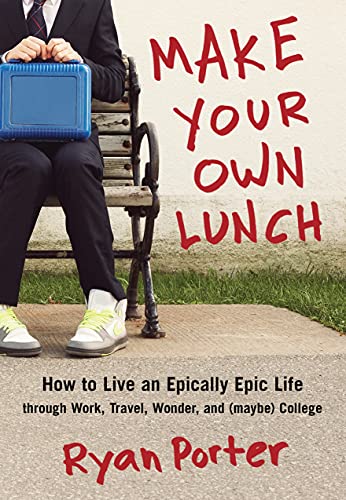 cover image Make Your Own Lunch: How to Live an Epically Epic Life through Work, Travel, Wonder, and (Maybe) College