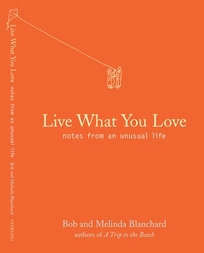 Live What You Love: Notes from an Unusual Life