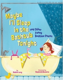 Maybe I’ll Sleep in the Bathtub Tonight and Other Funny Bedtime Poems