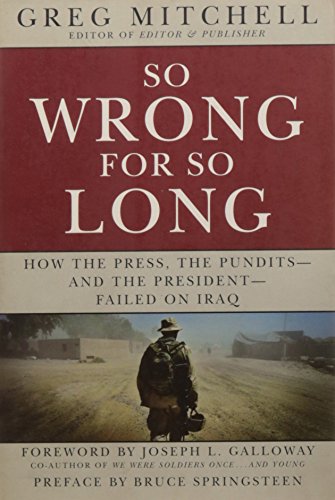 cover image So Wrong for So Long: How the Press, the Pundits--And the President--Failed on Iraq