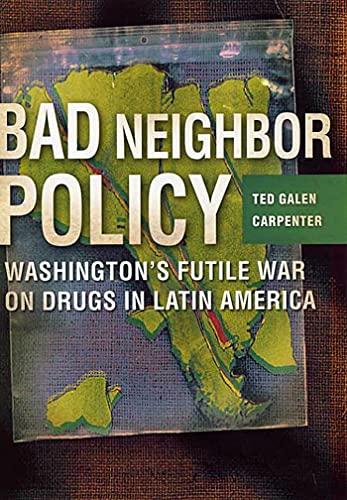 cover image Bad Neighbor Policy: Washington's Futile War on Drugs in Latin America