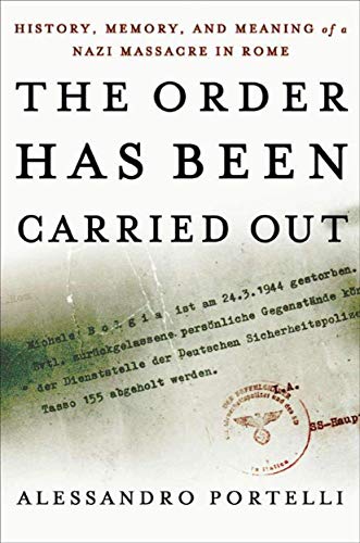 cover image The Order Has Been Carried Out: History, Memory, and Meaning of a Nazi Massacre in Rome