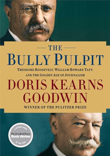 cover image The Bully Pulpit: Theodore Roosevelt, William Howard Taft, and the Golden Age of Journalism