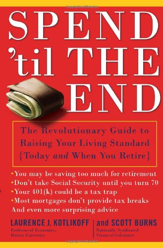 cover image Spend ’Til the End: The Revolutionary Guide to Raising Your Living Standard Today and When You Retire