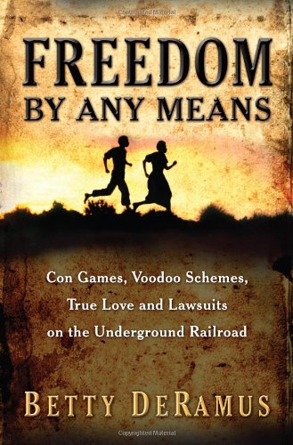 cover image Freedom by Any Means: Con Games, Voodoo Schemes, True Love and Lawsuits on the Underground Railroad