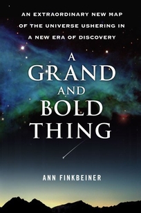 The Grand and Bold Thing: An Extraordinary New Map of the Universe Ushering in a New Era of Discovery