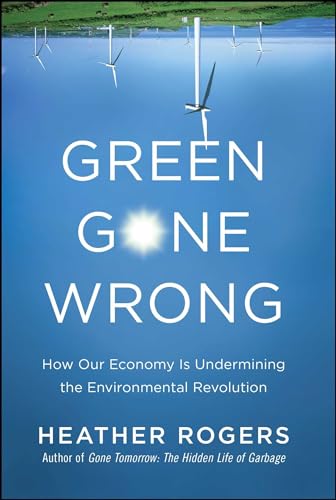 cover image Green Gone Wrong: How Our Economy Is Undermining the Environmental Revolution