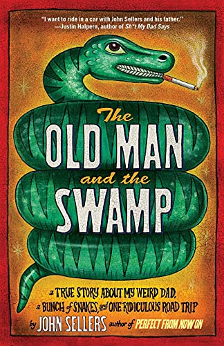 cover image The Old Man and the Swamp: A True Story About My Weird Dad, a Bunch of Snakes, and One Ridiculous Road Trip