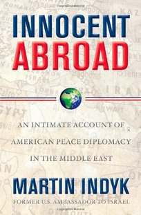 Innocent Abroad: An Intimate History of American Peace Diplomacy in the Middle East