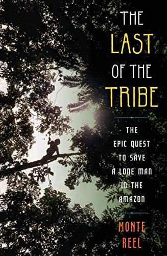 cover image The Last of the Tribe: The Epic Quest to Save a Lone Man in the Amazon 