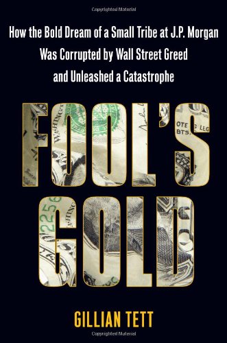 cover image Fool's Gold: How the Bold Dream of a Small Tribe at J.P. Morgan Was Corrupted by Wall Street Greed and Unleashed a Catastrophe