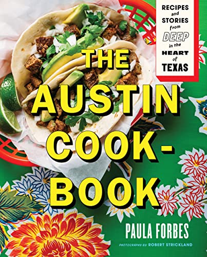 cover image The Austin Cookbook: Recipes and Stories from Deep in the Heart of Texas