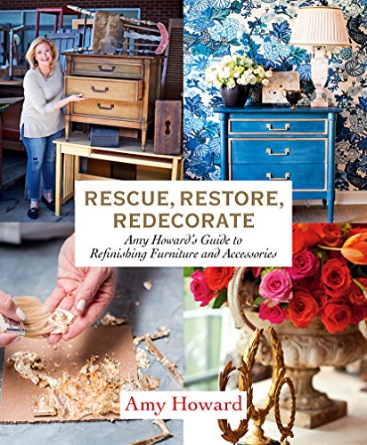 cover image Rescue, Restore, Redecorate: Amy Howard’s Guide to Refinishing Furniture and Accessories