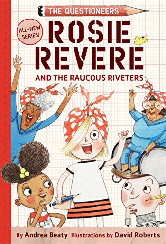 cover image The Questioneers: Rosie Revere and the Raucous Riveters