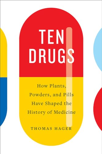 cover image Ten Drugs: How Plants, Powders, and Pills Have Shaped the History of Medicine 
