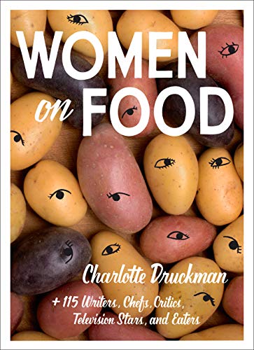 cover image Women on Food: Charlotte Druckman and 115 Writers, Chefs, Critics, Television Stars, and Eaters