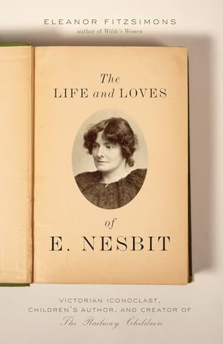cover image The Life and Loves of E. Nesbit: Victorian Iconoclast, Children’s Author, and Creator of the Railway Children
