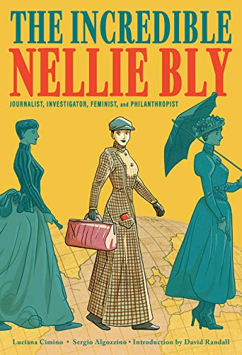 cover image The Incredible Nellie Bly: Journalist, Investigator, Feminist, and Philanthropist