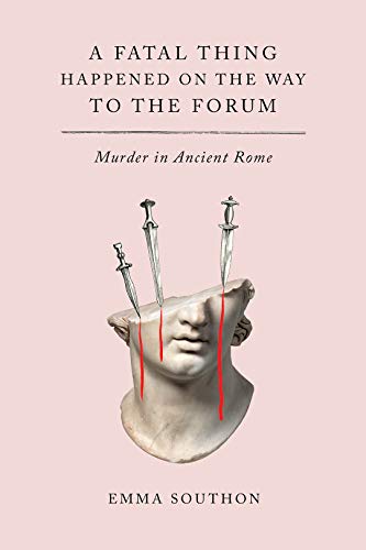 cover image A Fatal Thing Happened on the Way to the Forum: Murder in Ancient Rome