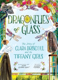 Dragonflies of Glass: The Story of Clara Driscoll and the Tiffany Girls