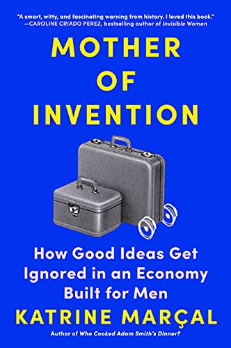 cover image Mother of Invention: How Good Ideas Get Ignored in an Economy Built for Men