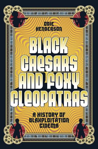 cover image Black Caesars and Foxy Cleopatras: A History of Blaxploitation Cinema