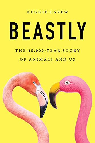 cover image Beastly: The 40,000-Year Story of Animals and Us