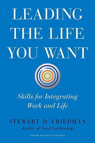 cover image Leading the Life You Want: Skills for Integrating Work and Life