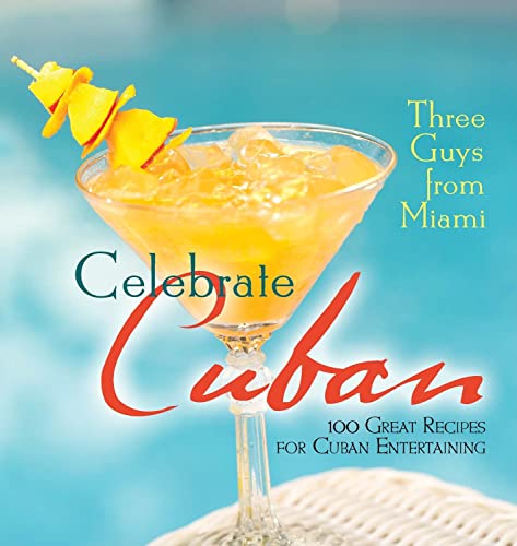 cover image Three Guys from Miami Celebrate Cuban: 100 Great Recipes for Cuban Entertaining