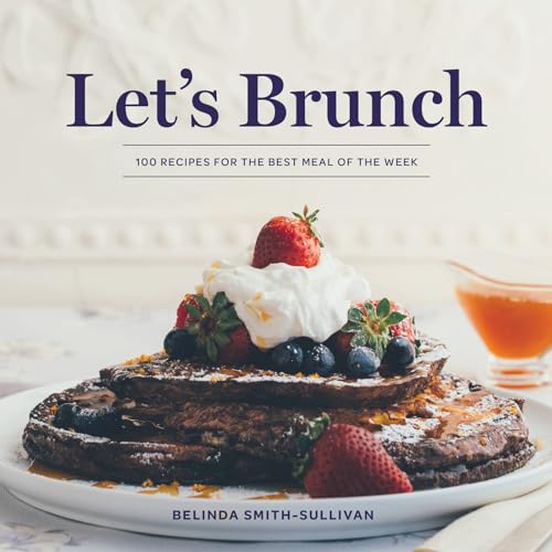cover image Let’s Brunch: 100 Recipes for the Best Meal of the Week