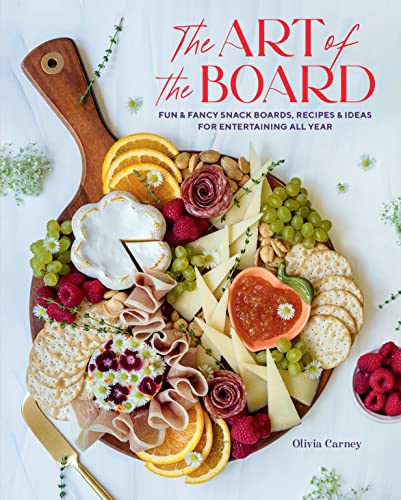 cover image The Art of the Board: Fun & Fancy Snack Boards, Recipes & Ideas for Entertaining All Year