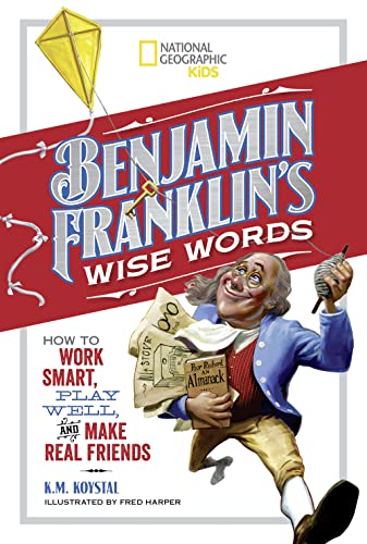 cover image Benjamin Franklin’s Wise Words: How to Work Smart, Play Well, and Make Real Friends