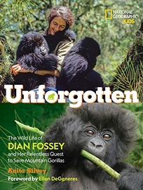 Unforgotten: The Wild Life of Dian Fossey and Her Relentless Quest to Save Mountain Gorillas