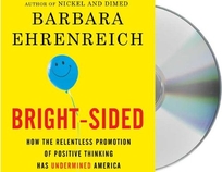 Bright-Sided: How the Relentless Promotion of Positive Thinking Has Undermined America