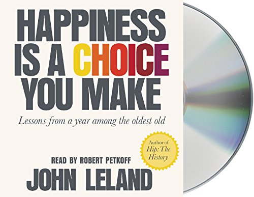 cover image Happiness Is a Choice You Make: Lessons from a Year Among the Oldest Old 