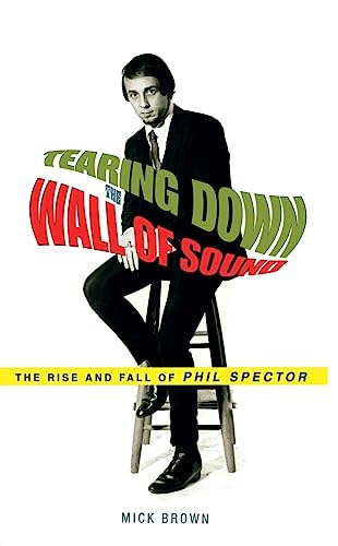 cover image Tearing Down the Wall of Sound: The Rise and Fall of Phil Spector