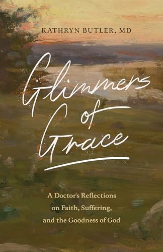 cover image Glimmers of Grace: A Doctor’s Reflections on Faith, Suffering, and the Goodness of God