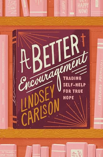 cover image A Better Encouragement: Trading Self-Help for True Hope 