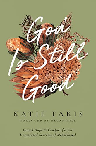 cover image God Is Still Good: Gospel Hope and Comfort for the Unexpected Sorrows of Motherhood