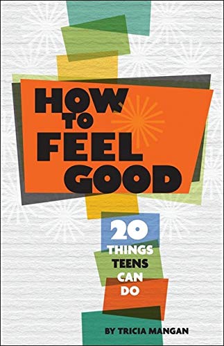 cover image How to Feel Good: 20 Things Teens Can Do