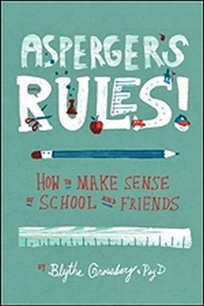 Asperger’s Rules! How to Make Sense of School and Friends