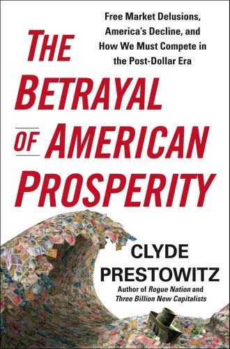 cover image The Betrayal of American Prosperity: Free Market Delusions, America's Decline, and How We Must Compete in the Post-Dollar Era