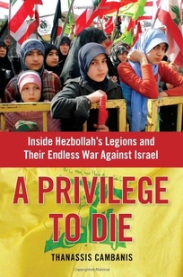A Privilege to Die: Inside Hezbollah's Legions and Their Endless War Against Israel