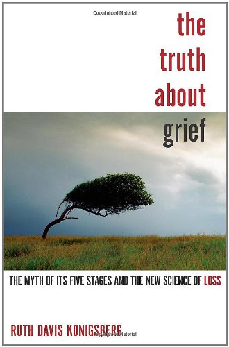 cover image The Truth About Grief: The Myth of Its Five Stages and the New Science of Loss
