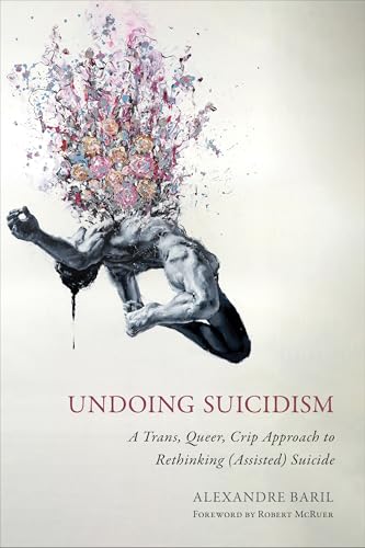 cover image Undoing Suicidism: A Trans, Queer, Crip Approach to Rethinking (Assisted) Suicide