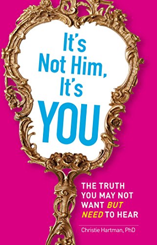 cover image It's Not Him, It's You: The Truth You May Not Want, But Need to Hear