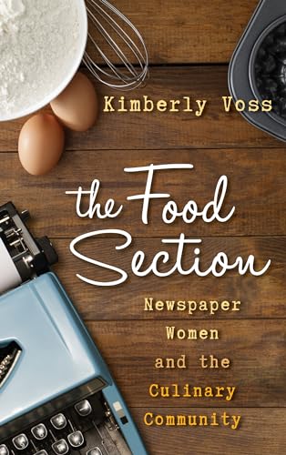 cover image The Food Section: Newspaper Women and the Culinary Community