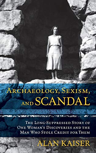 cover image Archaeology, Sexism, and Scandal: The Long-Suppressed Story of One Woman’s Discoveries and the Man Who Stole Credit for Them